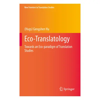 "Eco-Translatology: Towards an Eco-Paradigm of Translation Studies" - "" ("Hu (hugs) Gengshen")(