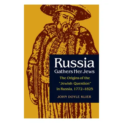 "Russia Gathers Her Jews: The Origins of the Jewish Question in Russia, 1772-1825" - "" ("Klier 