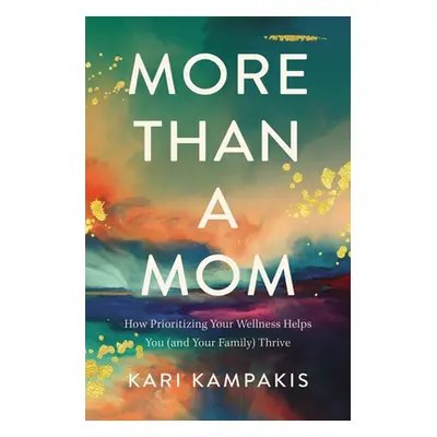 "More Than a Mom: How Prioritizing Your Wellness Helps You (and Your Family) Thrive" - "" ("Kamp