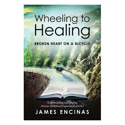 "Wheeling to Healing...Broken Heart on a Bicycle: Understanding and Healing Adverse Childhood Ex