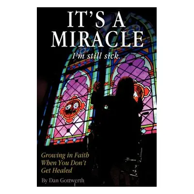 "It's a Miracle, I'm Still Sick" - "" ("Gottwerth Dan")(Paperback)