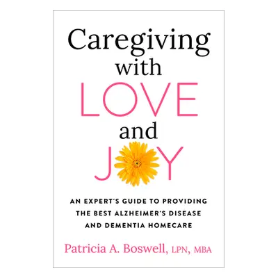 "Caregiving with Love and Joy: An Expert's Guide to Providing the Best Alzheimer's Disease and D