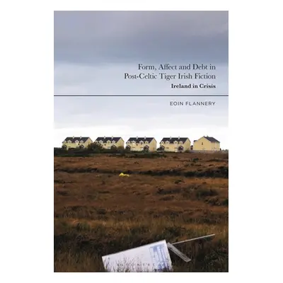 "Form, Affect and Debt in Post-Celtic Tiger Irish Fiction: Ireland in Crisis" - "" ("Flannery Eo