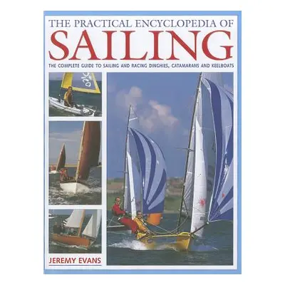 "The Practical Encyclopedia of Sailing: The Complete Practical Guide to Sailing and Racing Dingh