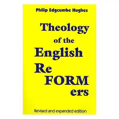 "Theology of the English Reformers, Revised and Expanded Edition" - "" ("Hughes Philip E.")(Pape