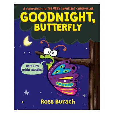 "Goodnight, Butterfly (a Very Impatient Caterpillar Book)" - "" ("Burach Ross")(Pevná vazba)