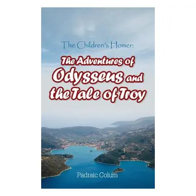 "The Children's Homer: The Adventures of Odysseus and the Tale of Troy" - "" ("Colum Padraic")(P