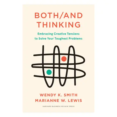 "Both/And Thinking: Embracing Creative Tensions to Solve Your Toughest Problems" - "" ("Smith We