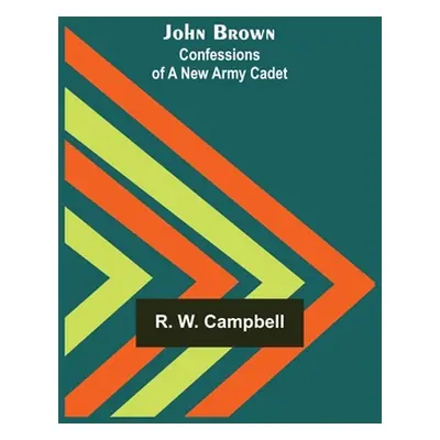 "John Brown: Confessions of a New Army Cadet" - "" ("R W Campbell")(Paperback)