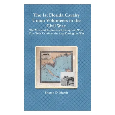 "The 1st Florida Cavalry Union Volunteers in the Civil War" - "" ("Marsh Sharon D.")(Pevná vazba