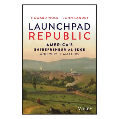 "Launchpad Republic: America's Entrepreneurial Edge and Why It Matters" - "" ("Wolk Howard")(Pev