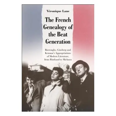 "The French Genealogy of the Beat Generation: Burroughs, Ginsberg and Kerouac's Appropriations o