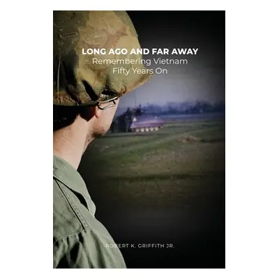 "Long Ago and Far Away: Remembering Vietnam Fifty Years On" - "" ("Griffith Robert K. Jr.")(Pape