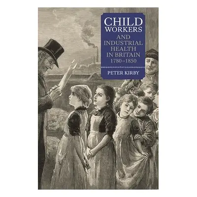 "Child Workers and Industrial Health in Britain, 1780-1850" - "" ("Kirby Peter")(Paperback)