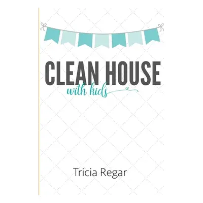 "Clean House with Kids" - "" ("Regar Tricia")(Paperback)