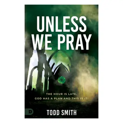 "Unless We Pray: The Hour is Late. God has a Plan and This is It!" - "" ("Smith Todd")(Paperback