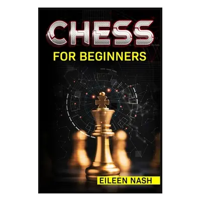 "Chess for Beginners: Step-by-Step Instructions on How to Play. The Best Beginners Strategies on