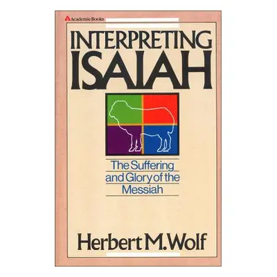 "Interpreting Isaiah: The Suffering and Glory of the Messiah" - "" ("Wolf Herbert M.")(Paperback