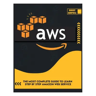 "Aws: The Most Complete Guide to Learn Step by Step Amazon Web Service" - "" ("Campbell Robert")