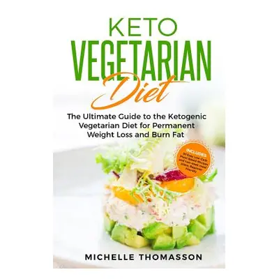 "Keto Vegetarian Diet: The Ultimate Guide to the Ketogenic Vegetarian Diet for Permanent Weight 