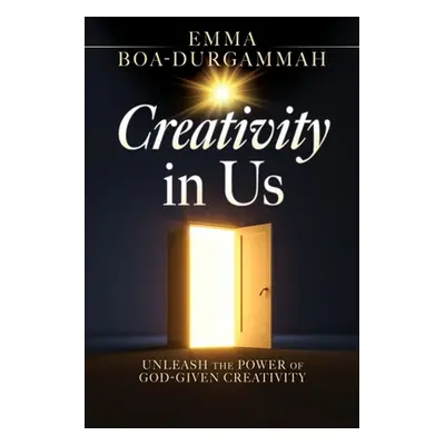 "Creativity in Us: Unleash the Power of GOD-Given Creativity" - "" ("Boa-Durgammah Emma")(Paperb