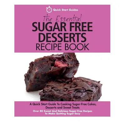 "The Essential Sugar Free Desserts Recipe Book: A Quick Start Guide To Cooking Sugar-Free Cakes,