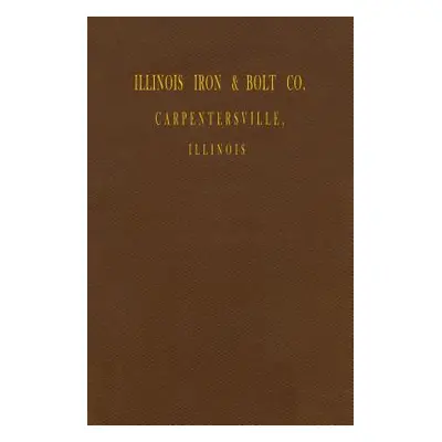 "Illinois Iron & Bolt Co. Catalog: 1889 Catalog" - "" ("Iron I. L.")(Paperback)