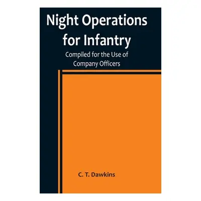 "Night Operations for Infantry; Compiled for the Use of Company Officers" - "" ("T. Dawkins C.")