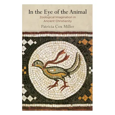 "In the Eye of the Animal: Zoological Imagination in Ancient Christianity" - "" ("Miller Patrici