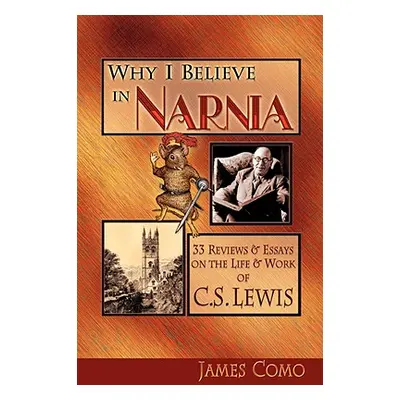 "Why I Believe in Narnia: 33 Reviews & Essays on the Life & Works of C.S. Lewis" - "" ("Como Jam