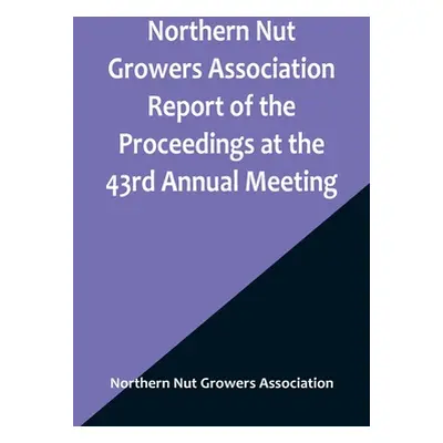 "Northern Nut Growers Association Report of the Proceedings at the 43rd Annual Meeting; Rockport