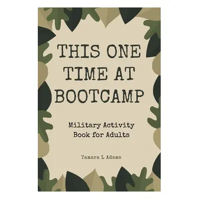 "This One Time At Boot Camp: Military Activity Book for Adults" - "" ("Adams Tamara L.")(Paperba