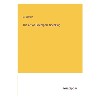 "The Art of Extempore Speaking" - "" ("Bautain M.")(Paperback)