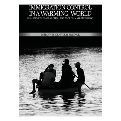 "Immigration Control in a Warming World: Realizing the Moral Challenges of Climate Migration" - 