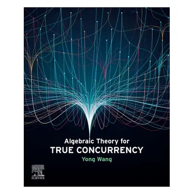 "Algebraic Theory for True Concurrency" - "" ("Wang Yong")(Paperback)