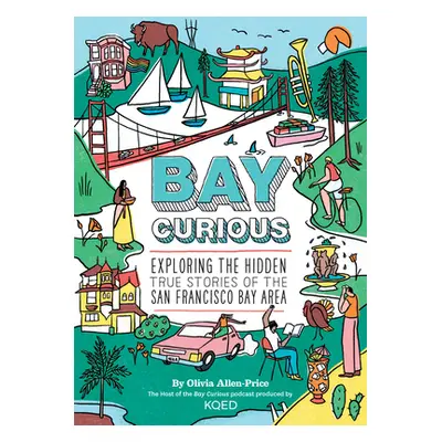 "Bay Curious: Exploring the Hidden True Stories of the San Francisco Bay Area" - "" ("Allen-Pric