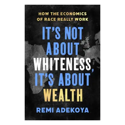 "It's Not About Whiteness, It's About Wealth" - "How the Economics of Race Really Work" ("Adekoy