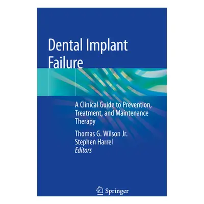 "Dental Implant Failure: A Clinical Guide to Prevention, Treatment, and Maintenance Therapy" - "