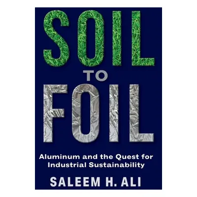 "Soil to Foil: Aluminum and the Quest for Industrial Sustainability" - "" ("Ali Saleem H.")(Pevn