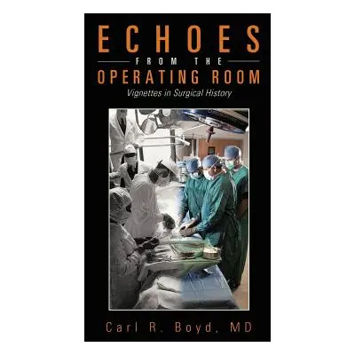 "Echoes from the Operating Room: Vignettes in Surgical History" - "" ("Boyd Carl R.")(Pevná vazb