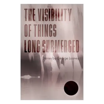 "The Visibility of Things Long Submerged" - "" ("Looney George")(Paperback)