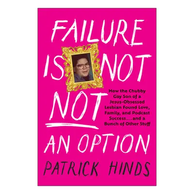 "Failure Is Not Not an Option: How the Chubby Gay Son of a Jesus-Obsessed Lesbian Found Love, Fa