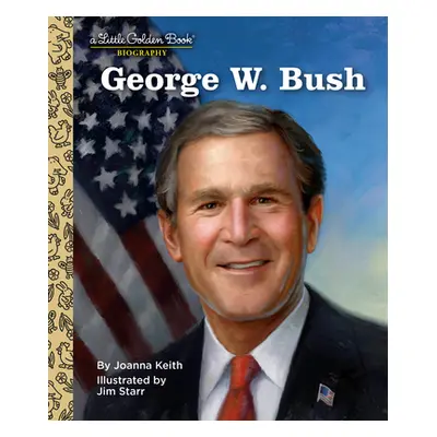 "George W. Bush: A Little Golden Book Biography" - "" ("Keith Joanna")(Pevná vazba)