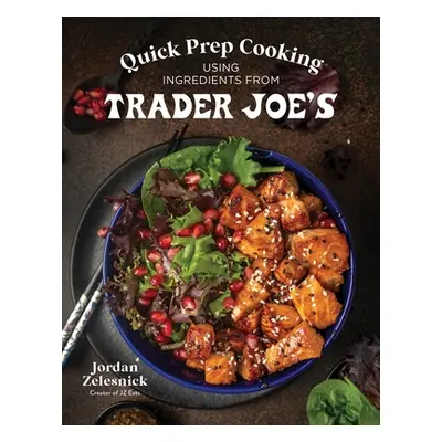 "Quick Prep Cooking Using Ingredients from Trader Joe's" - "" ("Zelesnick Jordan")(Paperback)