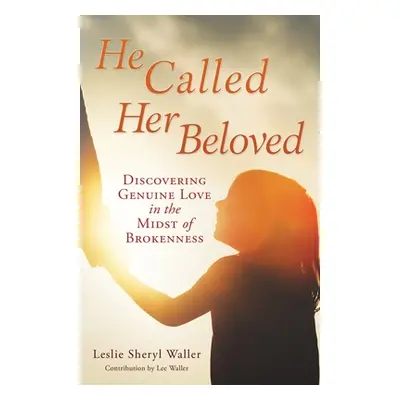 "He Called Her Beloved: Discovering Genuine Love in the Midst of Brokenness" - "" ("Waller Lesli