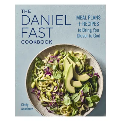 "The Daniel Fast Cookbook: Meal Plans and Recipes to Bring You Closer to God" - "" ("Anschutz Ci