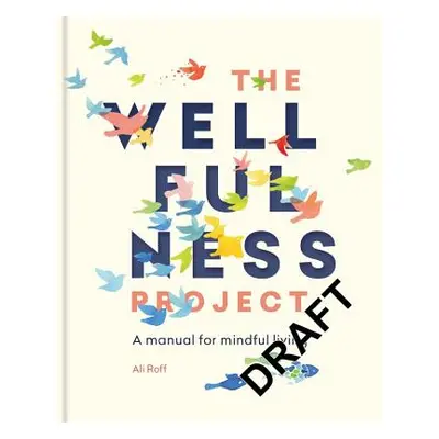 "The Wellfulness Project: A Manual for Mindful Living" - "" ("Roff Ali")(Pevná vazba)