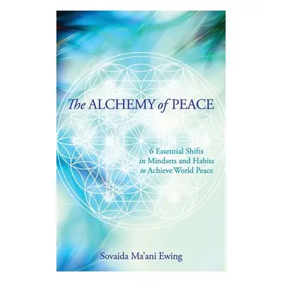 "The Alchemy of Peace: 6 Essential Shifts in Mindsets and Habits to Achieve World Peace" - "" ("