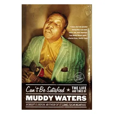 "Can't Be Satisfied: The Life and Times of Muddy Waters" - "" ("Gordon Robert")(Paperback)