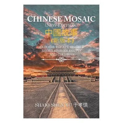 "Chinese Mosaic 中國故事: Memoirs, Escape Stories, Short Stories, Essays, and Columns" - "" ("Yu Shi